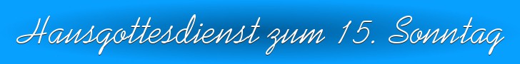Hausgottesdienst zum 15. Sonntag